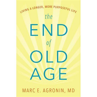 The End of Old Age - by  Marc E Argonin (Hardcover)