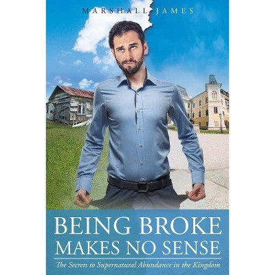 Being Broke Makes No Sense - by  Marshall James (Paperback)