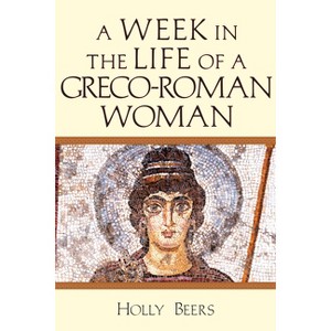 A Week in the Life of a Greco-Roman Woman - by  Holly Beers (Paperback) - 1 of 1