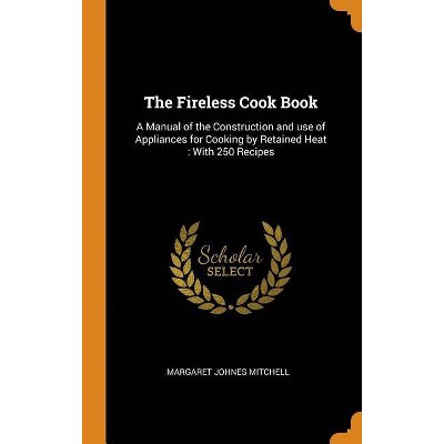 The Fireless Cook Book - by  Margaret Johnes Mitchell (Hardcover)