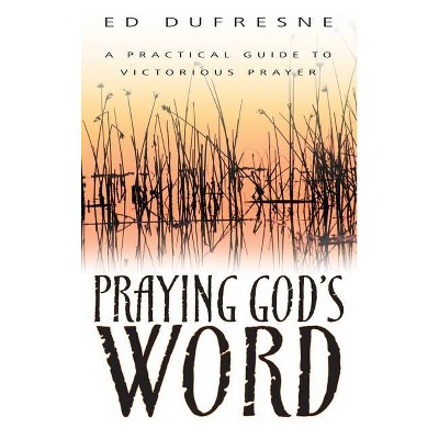 Praying God's Word - by  Ed DuFresne (Paperback)