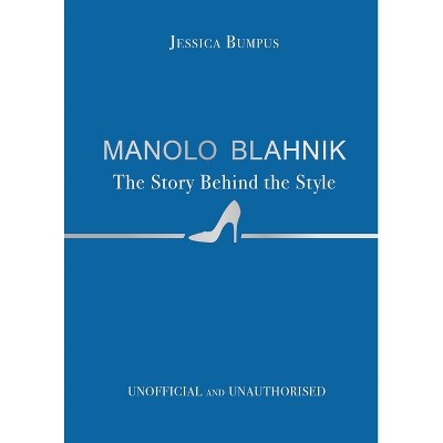 Manolo Blahnik - (The Story Behind the Style) by  Jessica Bumpus (Hardcover)