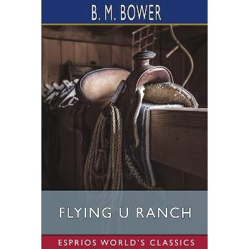 Flying U Ranch (Esprios Classics) - by  B M Bower (Paperback)
