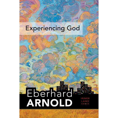 Experiencing God - (Eberhard Arnold Centennial Editions) by  Eberhard Arnold (Hardcover)