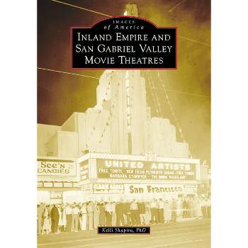 Inland Empire and San Gabriel Valley Movie Theatres - (Images of America) by  Kelli K Shapiro (Paperback)