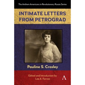 Intimate Letters from Petrograd - (Anthem Americans in Revolutionary Russia) by  Pauline S Crosley & Lee A Farrow (Paperback) - 1 of 1