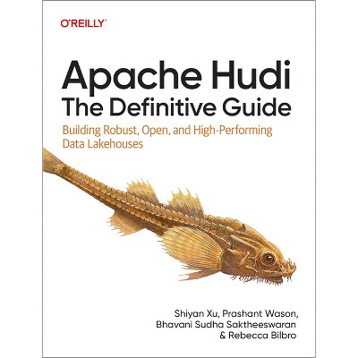 Apache Hudi: The Definitive Guide - by  Shiyan Xu & Prashant Wason & Bhavani Sudha Saktheeswaran & Rebecca Bilbro (Paperback)