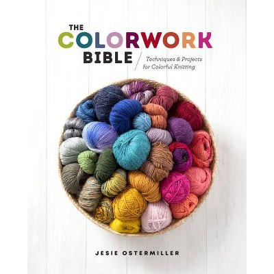 The Colorwork Bible - by  Jessica Ostermiller (Hardcover)