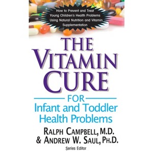 The Vitamin Cure for Infant and Toddler Health Problems - by  Ralph K Campbell & Andrew W Saul (Paperback) - 1 of 1
