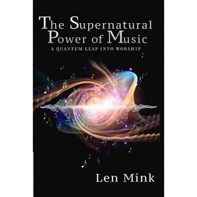 The Supernatural Power of Music - by  Len Mink (Paperback)