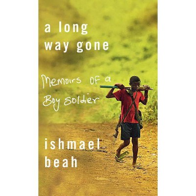 A Long Way Gone - by  Ishmael Beah (Hardcover)