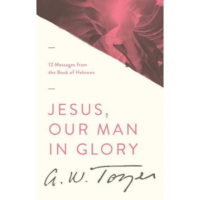 Jesus, Our Man in Glory - by  A W Tozer (Paperback)