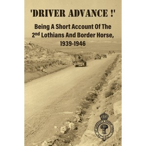 'DRIVER ADVANCE !' Being A Short Account Of The 2nd Lothians And Border Horse, 1939-1946 - by  Anon (Paperback) - 1 of 1