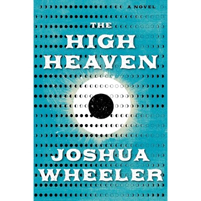 The High Heaven - by  Joshua Wheeler (Hardcover)