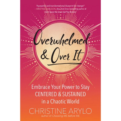 Overwhelmed and Over It - by  Christine Arylo (Paperback)