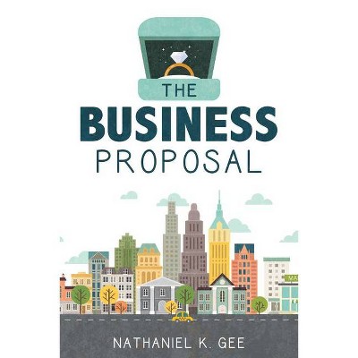 The Business Proposal - by  Nathaniel Gee (Paperback)