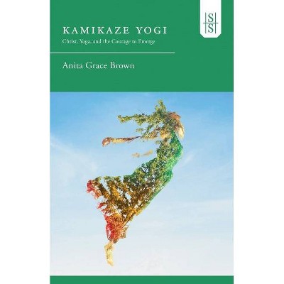 Kamikaze Yogi - by  Anita Grace Brown (Paperback)