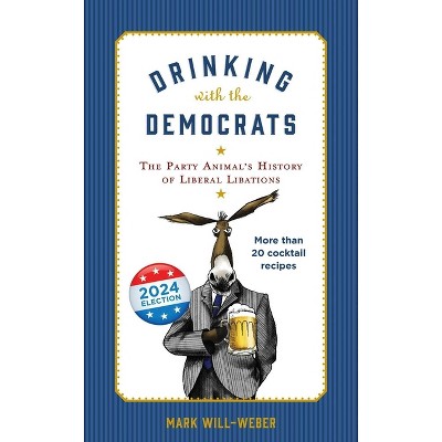 Drinking with the Democrats - by  Mark Will-Weber (Hardcover)