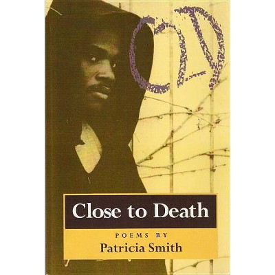 Close to Death - by  Patricia Smith (Paperback)