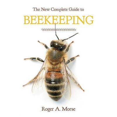 New Complete Guide to Beekeeping (Revised) - by  Roger A Morse (Paperback)