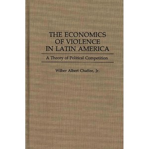 The Economics of Violence in Latin America - by  Wilber A Chaffee (Hardcover) - 1 of 1