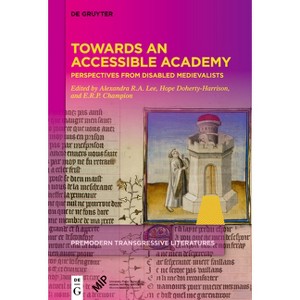 Towards an Accessible Academy - (Premodern Transgressive Literatures) by  Alexandra R a Lee & E R P Champion & Hope Doherty-Harrison (Hardcover) - 1 of 1