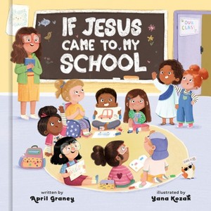 If Jesus Came to My School - by  April Graney (Hardcover) - 1 of 1