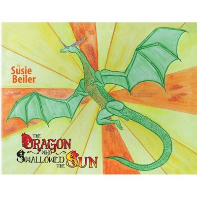 The Dragon Who Swallowed The Sun - by  Susie Beiler (Paperback)