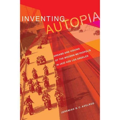 Inventing Autopia - by  Jeremiah B C Axelrod (Paperback)