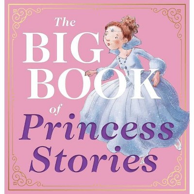 The Big Book of Princess Stories - by  Editors of Applesauce Press (Hardcover)