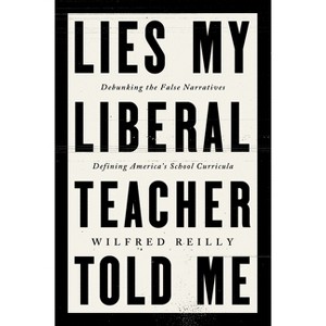 Lies My Liberal Teacher Told Me - by  Wilfred Reilly (Hardcover) - 1 of 1