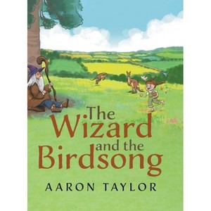 The Wizard and the Birdsong - by  Aaron Taylor (Hardcover) - 1 of 1
