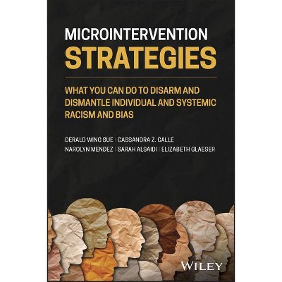 Microintervention Strategies - by  Derald Wing Sue & Cassandra Z Calle & Narolyn Mendez & Sarah Alsaidi & Elizabeth Glaeser (Paperback)