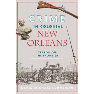 Crime in Colonial New Orleans - by  David Michael Schneider (Paperback) - 1 of 1