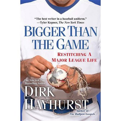 Bigger Than the Game - by  Dirk Hayhurst (Paperback)