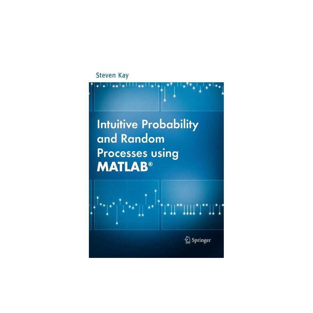Intuitive Probability and Random Processes Using Matlab(r) - by Steven Kay (Hardcover)