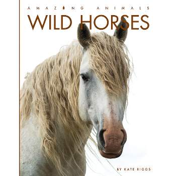 Wild Horses - (Amazing Animals) by  Kate Riggs (Paperback)