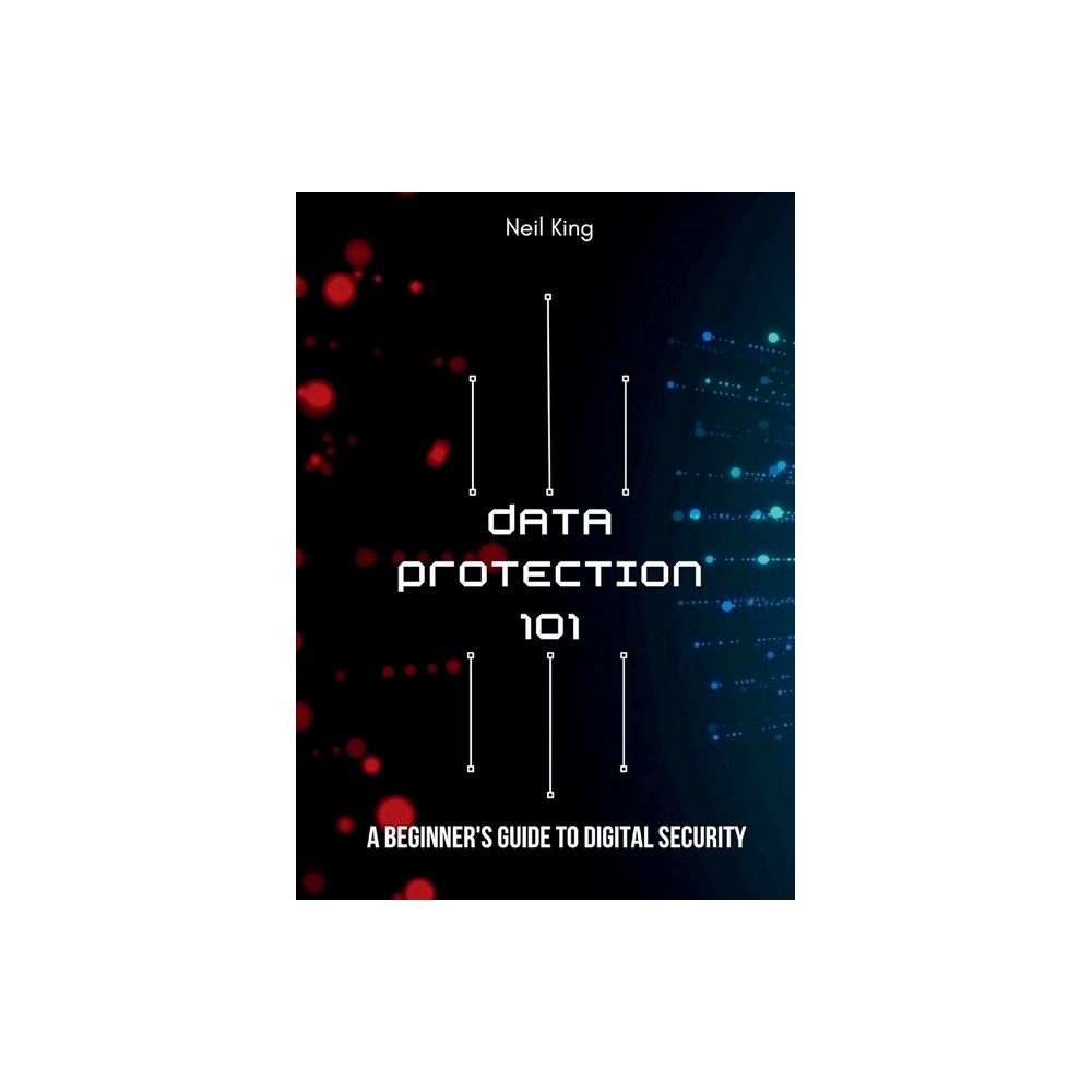 Data Protection 101 - by Neil King (Paperback)