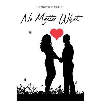 No Matter What - by  Kathryn Merriam (Paperback)