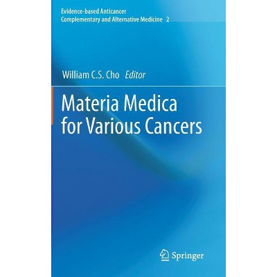 Materia Medica for Various Cancers - (Evidence-Based Anticancer Complementary and Alternative Medi) by  William C S Cho (Hardcover)