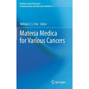 Materia Medica for Various Cancers - (Evidence-Based Anticancer Complementary and Alternative Medi) by  William C S Cho (Hardcover) - 1 of 1