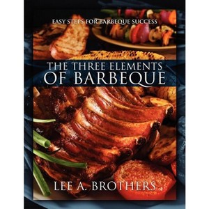 The Three Elements of Barbeque - by  Lee A Brothers (Paperback) - 1 of 1