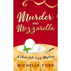 Murder and Mozzarella - (Cheese Cafe Cozy Mysteries) by  Michelle Ford (Paperback) - 1 of 1