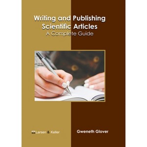 Writing and Publishing Scientific Articles: A Complete Guide - by  Gweneth Glover (Hardcover) - 1 of 1