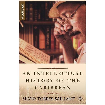 An Intellectual History of the Caribbean - (New Directions in Latino American Cultures (Hardcover)) by  S Torres-Saillant (Hardcover)