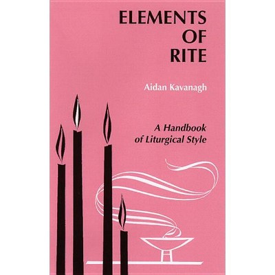 Elements of Rite - by  Aidan Kavanagh (Paperback)