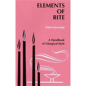Elements of Rite - by  Aidan Kavanagh (Paperback) - 1 of 1