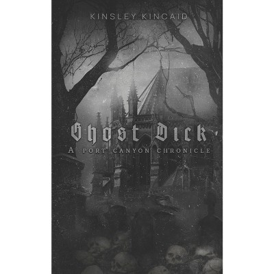Ghost Dick; A Port Canyon Chronicle - by  Kinsley Kincaid (Paperback)
