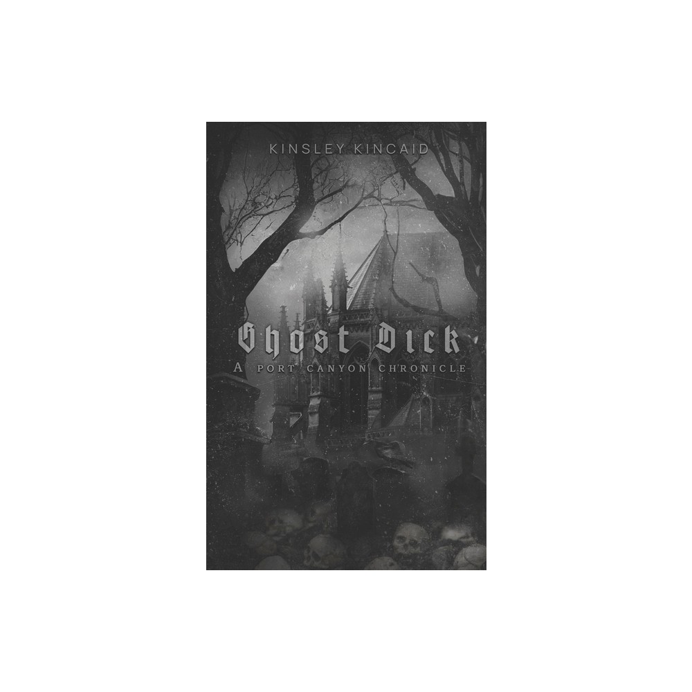 Ghost Dick; A Port Canyon Chronicle - by Kinsley Kincaid (Paperback)