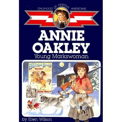 Annie Oakley - (Childhood of Famous Americans (Paperback)) by  Ellen Wilson (Paperback)